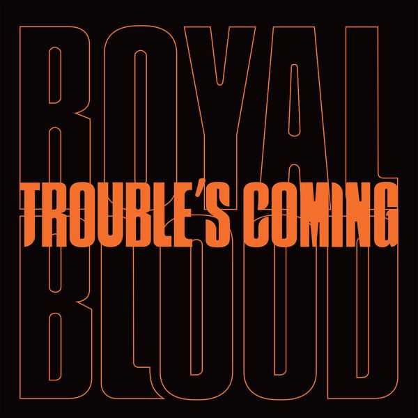 Royal Blood - Troubles Coming